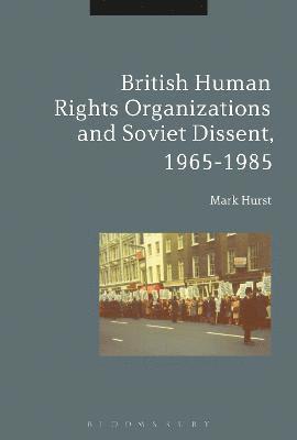 British Human Rights Organizations and Soviet Dissent, 1965-1985 1