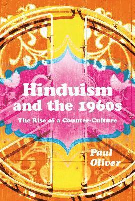 Paul Oliver, UK.) Oliver, Dr Paul (formerly a lecturer at the University of Huddersfield - Hinduism and the 1960s, Häftad