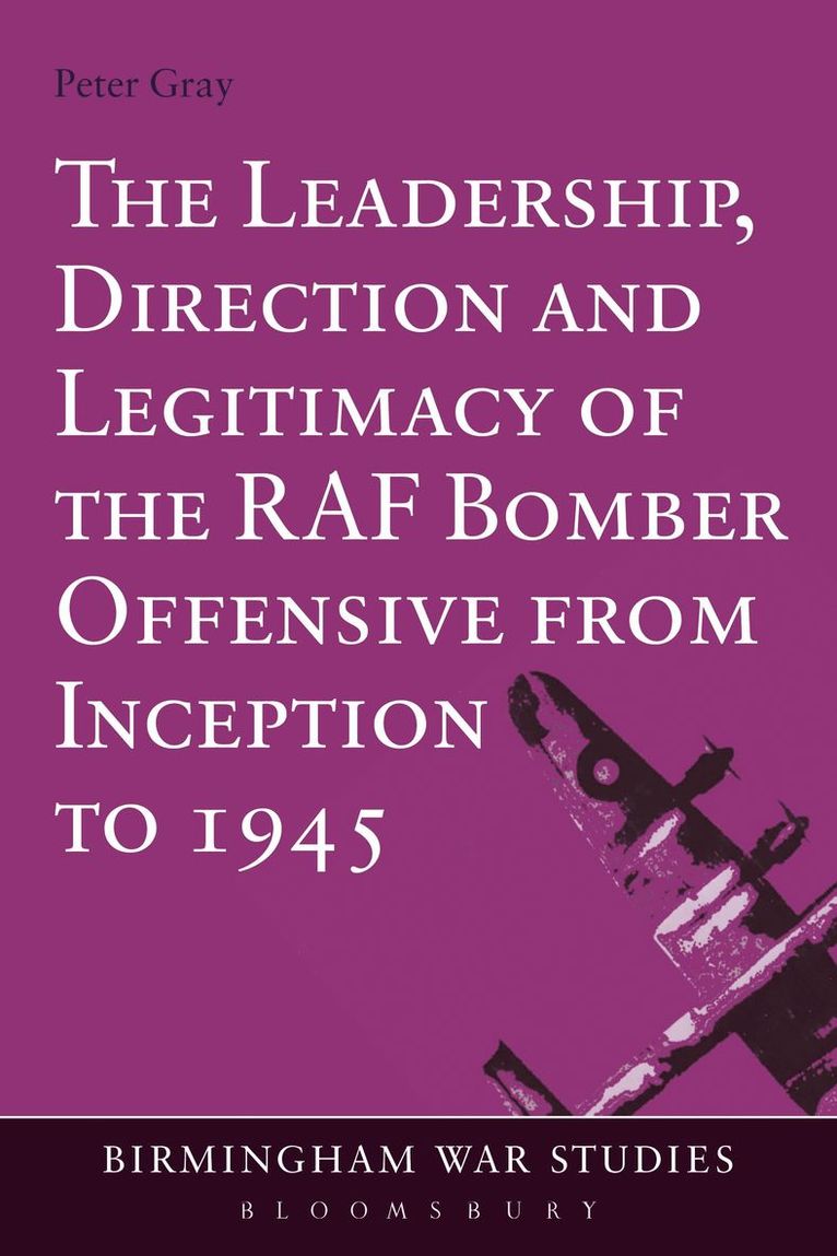 Leadership, Direction and Legitimacy of the RAF Bomber Offensive from Inception to 1945