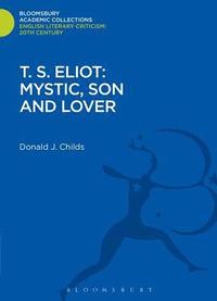 bokomslag T. S. Eliot: Mystic, Son and Lover