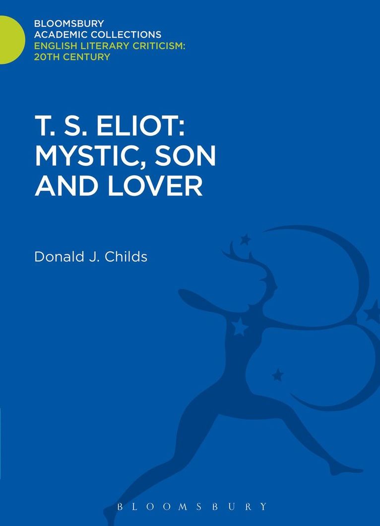 Donald J. Childs - T. S. Eliot: Mystic, Son and Lover, Inbunden