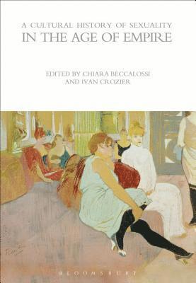 Chiara Beccalossi, Ivan Crozier - Cultural History of Sexuality in the Age of Empire, Häftad