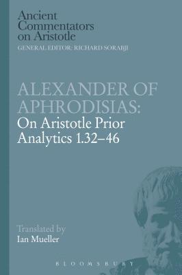 Alexander of Aphrodisias: On Aristotle Prior Analytics 1.32-46 1