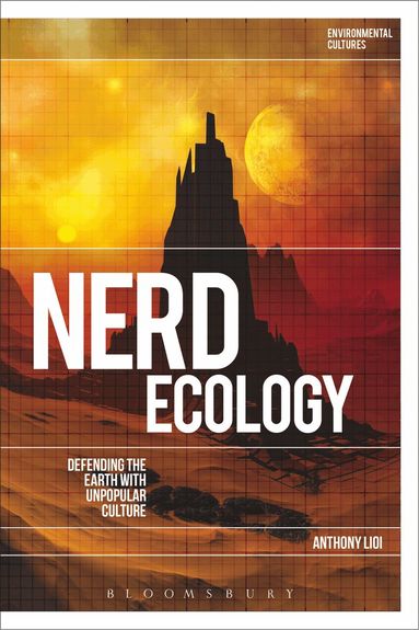 Anthony Lioi, Greg Garrard - Nerd Ecology: Defending the Earth with Unpopular Culture, Inbunden