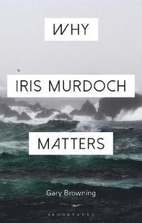 bokomslag Why Iris Murdoch Matters