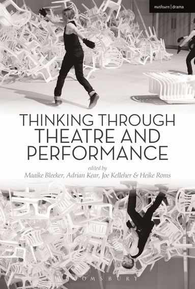 Maaike Bleeker, Adrian Kear, Joe Kelleher, Heike Roms - Thinking Through Theatre and Performance, Inbunden
