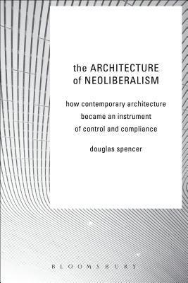 Douglas Spencer - Architecture of Neoliberalism, Inbunden