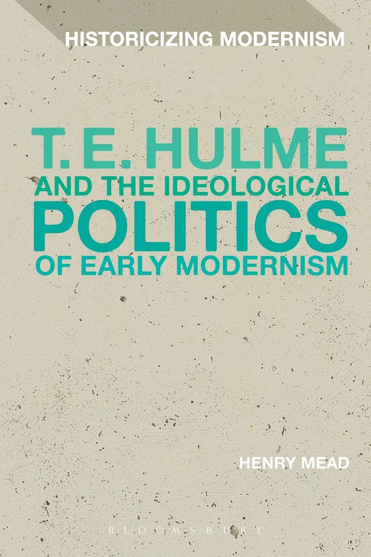 T. E. Hulme and the Ideological Politics of Early Modernism 1