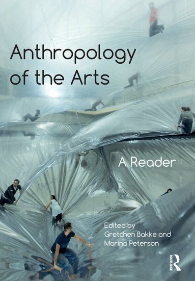 Gretchen Bakke, Marina Peterson - Anthropology of the Arts, Inbunden
