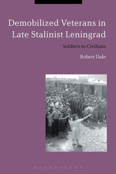 Robert Dale - Demobilized Veterans in Late Stalinist Leningrad, Inbunden
