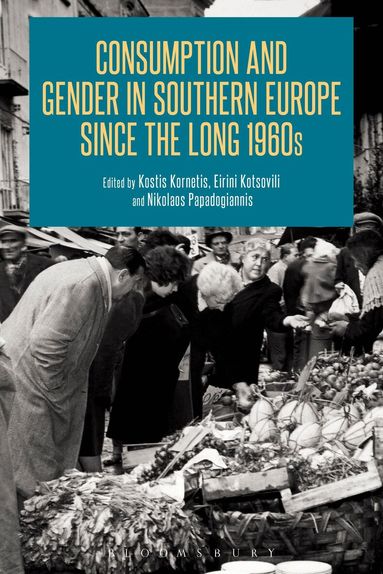 Kostis Kornetis, Eirini Kotsovili, Nikolaos Papadogiannis - Consumption and Gender in Southern Europe since the Long 1960s, Häftad