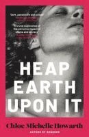 Chloe Michelle Howarth - Heap Earth Upon It Signed Edition, Inbunden