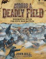 John Hill - Across a Deadly Field: Regimental Rules for Civil War Battles, Inbunden