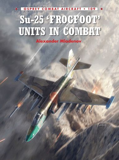 Alexander Mladenov - Su-25 'Frogfoot' Units In Combat, Häftad