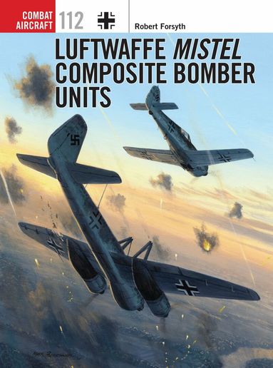 Robert Forsyth - Luftwaffe Mistel Composite Bomber Units, Häftad