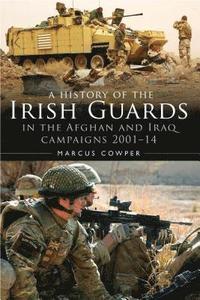 bokomslag A History of the Irish Guards in the Afghan and Iraq Campaigns 20012014