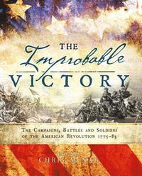 bokomslag The Improbable Victory: The Campaigns, Battles and Soldiers of the American Revolution, 177583