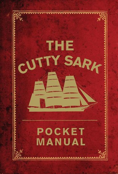 National Maritime Museum, Arron Hewett, Louise Macfarlane - Cutty Sark Pocket Manual, Inbunden