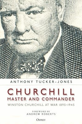 Anthony Tucker-Jones - Tucker-Jones, A: Churchill, Master and Commander, Inbunden