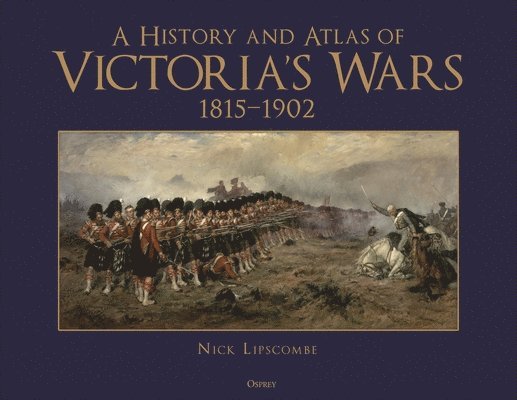 Nick Lipscombe - A History and Atlas of Victoria's Wars, 1815-1902, Inbunden