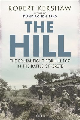 The Hill: The Brutal Fight for Hill 107 in the Battle of Crete 1