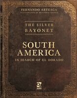 Fernando Arteaga - Silver Bayonet: South America: In Search of El Dorado, Häftad