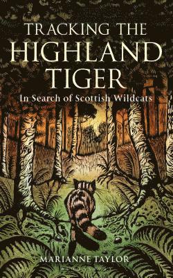 Marianne Taylor - Tracking the Highland Tiger: In Search of Scottish Wildcats, Inbunden