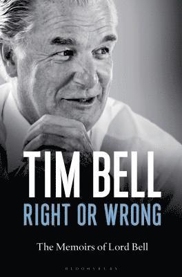 Tim Bell - Right or Wrong: The Memoirs of Lord Bell, Inbunden