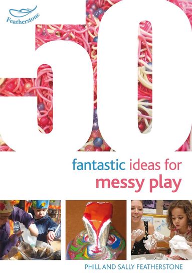 Sally Featherstone, Phill Featherstone - 50 Fantastic Ideas for Messy Play, Häftad