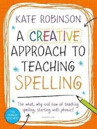 bokomslag A Creative Approach to Teaching Spelling: The what, why and how of teaching spelling, starting with phonics