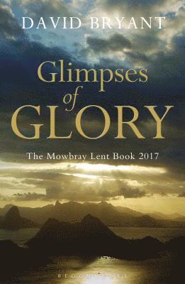 Glimpses of Glory: The Mowbray Lent Book 2017