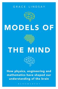 bokomslag Models of the Mind: How Physics, Engineering and Mathematics Have Shaped Our Understanding of the Brain