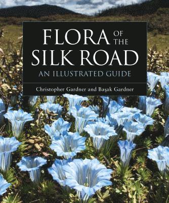 Basak Gardner, Christopher Gardner - Flora of the Silk Road: An Illustrated Guide, Inbunden
