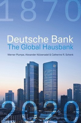 bokomslag Deutsche Bank: The Global Hausbank, 1870 - 2020