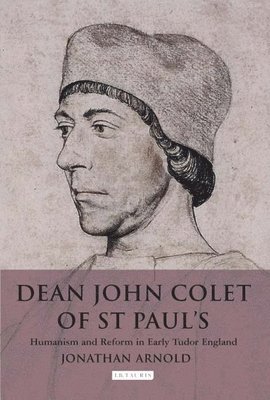 Jonathan Arnold - Dean John Colet of St Paul's: Humanism and Reform in Early Tudor England, Häftad