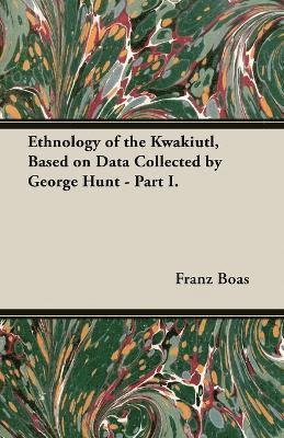 bokomslag Ethnology of the Kwakiutl, Based on Data Collected by George Hunt - Part I.