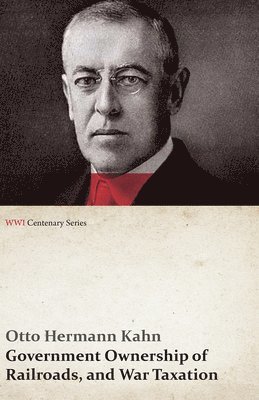 Government Ownership of Railroads, and War Taxation (WWI Centenary Series)
