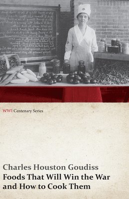 Foods That Will Win the War and How to Cook Them (WWI Centenary Series) 1