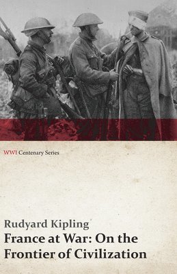 Rudyard Kipling - France at War: On the Frontier of Civilization (Wwi Centenary Series), Häftad