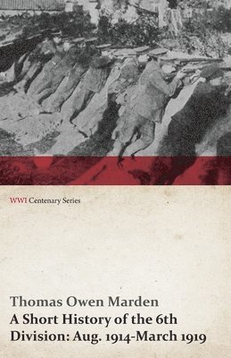 A Short History of the 6th Division: Aug. 1914-March 1919 (Wwi Centenary Series) 1