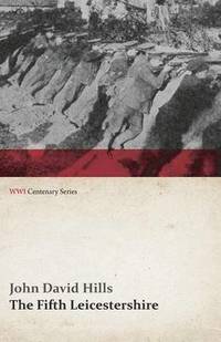 bokomslag Fifth Leicestershire - A Record of the 1/5th Battalion the Leicestershire Regiment, T.F., During the War, 1914-1919. (WWI Centenary Series)