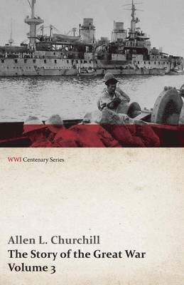 Allen L Churchill, Francis Trevelyan Miller, Allen L. Churchill - Story of the Great War, Volume 3 - Neuve Chapelle, Battle of Ypres, Przemysl Mazurian Lakes, Italy Enters War, Gorizia The Dardanelles (WWI Centenary Series), Häftad