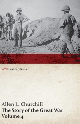 Allen L Churchill, Francis Trevelyan Miller - Story of the Great War, Volume 4 - Champagne, Artois, Grodno Fall of Nish, Caucasus, Mesopotamia, Development of Air Strategy - United States and the War (WWI Centenary Series), Häftad