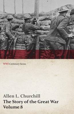 The Story of the Great War, Volume 8 - Victory with the Allies, Armistice - Peace Congress, Canada's War Organizations and Vast War Industries, Canadian Battles Overseas (WWI Centenary Series) 1