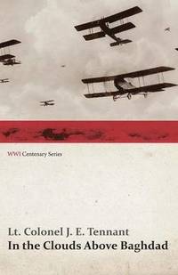 bokomslag In the Clouds Above Baghdad - Being the Records of an Air Commander (WWI Centenary Series)