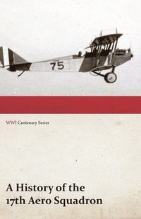 bokomslag History of the 17th Aero Squadron - Nil Actum Reputans Si Quid Superesset Agendum, December, 1918 (WWI Centenary Series)