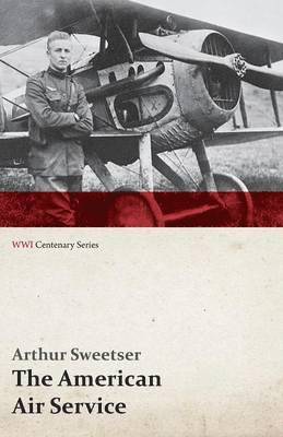 bokomslag American Air Service; A Record of Its Problems, Its Difficulties, Its Failures, and Its Final Achievements (WWI Centenary Series)