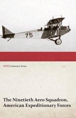 Anon - Ninetieth Aero Squadron, American Expeditionary Forces - A History of its Activities During the World War, from Its Formation to Its Return to the United States (WWI Centenary Series), Häftad