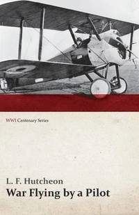 bokomslag War Flying by a Pilot - The Letters of Theta to His Home People Written in Training and in War (WWI Centenary Series)