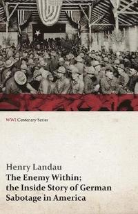 bokomslag The Enemy Within; The Inside Story of German Sabotage in America (WWI Centenary Series)